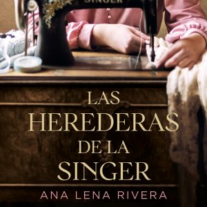 Las herederas de la Singer- Ana Lena Rivera